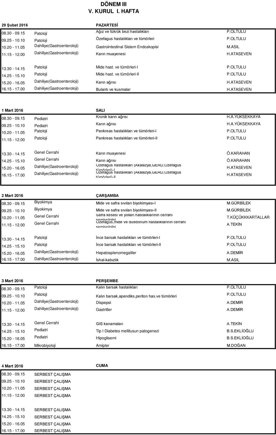 ATASEVEN Dahiliye(Gastroenteroloji) Bulantı ve kusmalar H.ATASEVEN 1 Mart 2016 SALI Pediatri Kronik karın ağrısı Pediatri Karın ağrısı Pankreas hastalıkları ve tümörleri-i P.