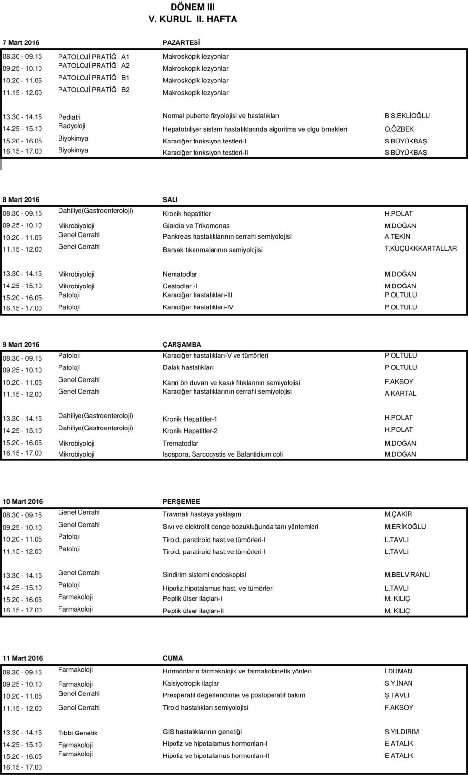 Pediatri Normal puberte fizyolojisi ve hastalıkları B.S.EKLİOĞLU Radyoloji Hepatobiliyer sistem hastalıklarında algoritma ve olgu örnekleri O.ÖZBEK Biyokimya Karaciğer fonksiyon testleri-i S.