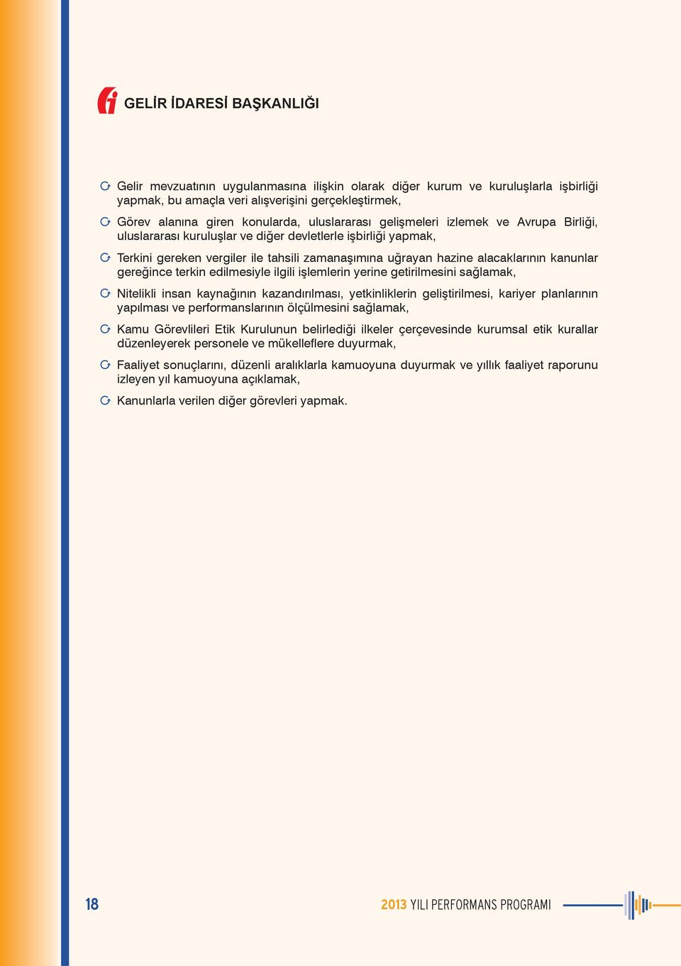 kanunlar gereğince terkin edilmesiyle ilgili işlemlerin yerine getirilmesini sağlamak, Nitelikli insan kaynağının kazandırılması, yetkinliklerin geliştirilmesi, kariyer planlarının yapılması ve