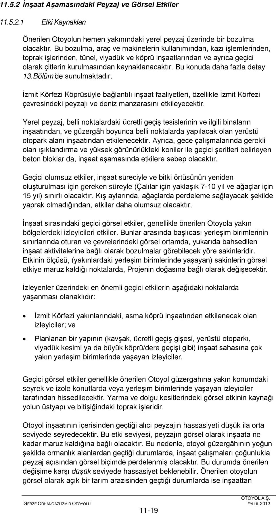 Bu konuda daha fazla detay 13.Bölüm de sunulmaktadır. İzmit Körfezi Köprüsüyle bağlantılı inşaat faaliyetleri, özellikle İzmit Körfezi çevresindeki peyzajı ve deniz manzarasını etkileyecektir.