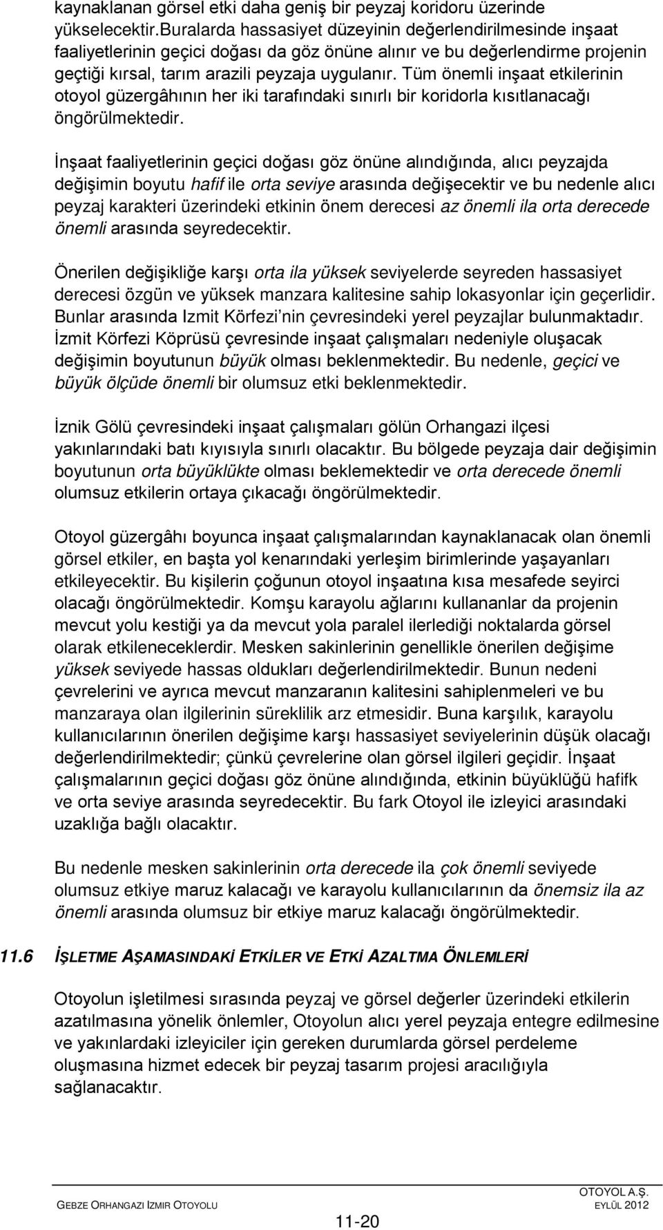 Tüm önemli inşaat etkilerinin otoyol güzergâhının her iki tarafındaki sınırlı bir koridorla kısıtlanacağı öngörülmektedir.