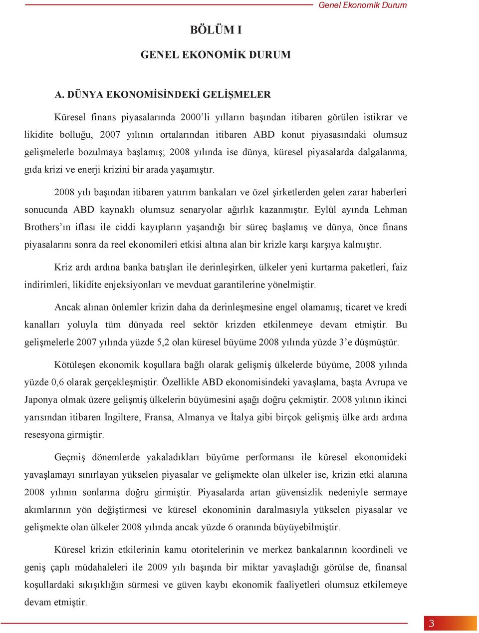 geli melerle bozulmaya ba lam ; 2008 y l nda ise dünya, küresel piyasalarda dalgalanma, g da krizi ve enerji krizini bir arada ya am t r.