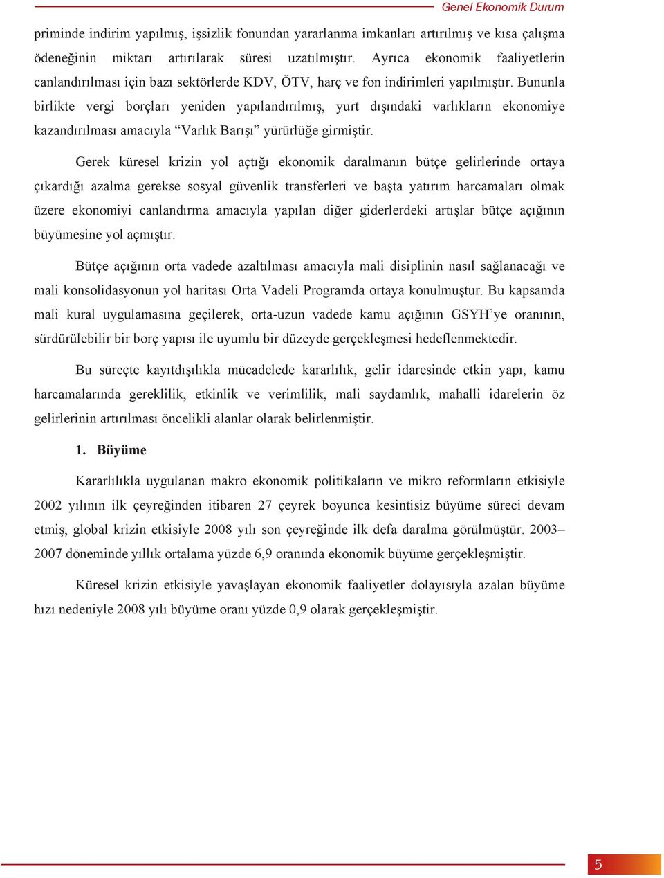 Bununla birlikte vergi borçlar yeniden yap land r lm, yurt d ndaki varl klar n ekonomiye kazand r lmas amac yla Varl k Bar yürürlü e girmi tir.