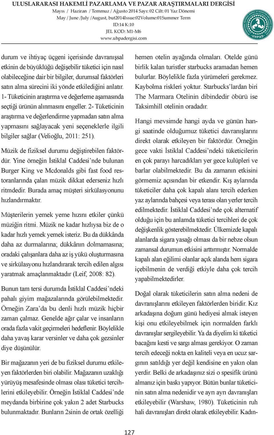 2- Tüketicinin araştırma ve değerlendirme yapmadan satın alma yapmasını sağlayacak yeni seçeneklerle ilgili bilgiler sağlar (Velioğlu, 2011: 251). Müzik de fiziksel durumu değiştirebilen faktördür.