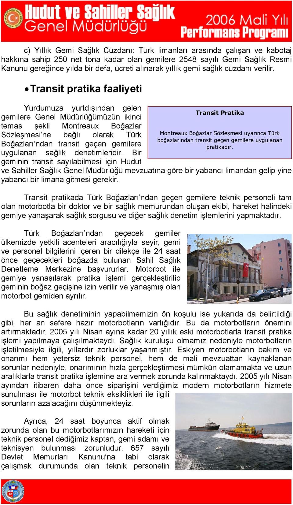 Transit pratika faaliyeti Yurdumuza yurtdışından gelen gemilere Genel Müdürlüğümüzün ikinci temas şekli Montreaux Boğazlar Sözleşmesi ne bağlı olarak Türk Boğazları ndan transit geçen gemilere