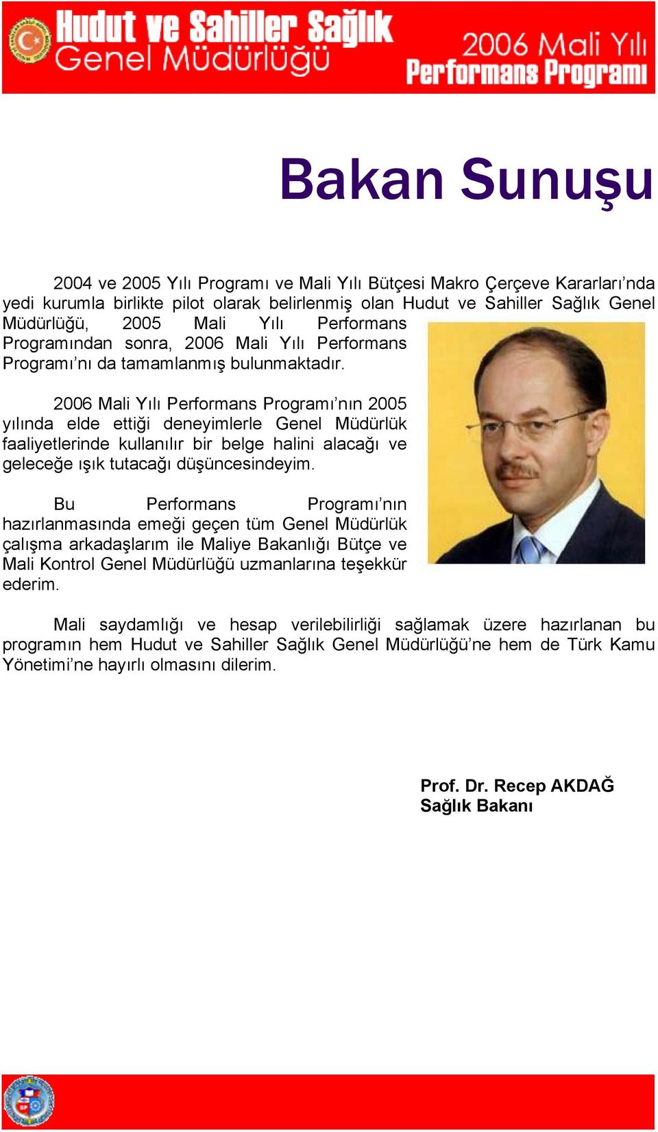 3 2006 Mali Yılı Performans Programı nın 2005 yılında elde ettiği deneyimlerle Genel Müdürlük faaliyetlerinde kullanılır bir belge halini alacağı ve geleceğe ışık tutacağı düşüncesindeyim.