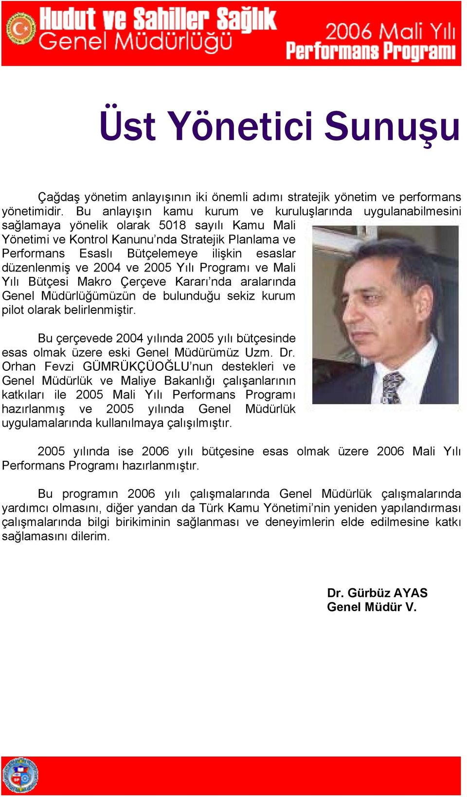 esaslar düzenlenmiş ve 2004 ve 2005 Yılı Programı ve Mali Yılı Bütçesi Makro Çerçeve Kararı nda aralarında Genel Müdürlüğümüzün de bulunduğu sekiz kurum pilot olarak belirlenmiştir.