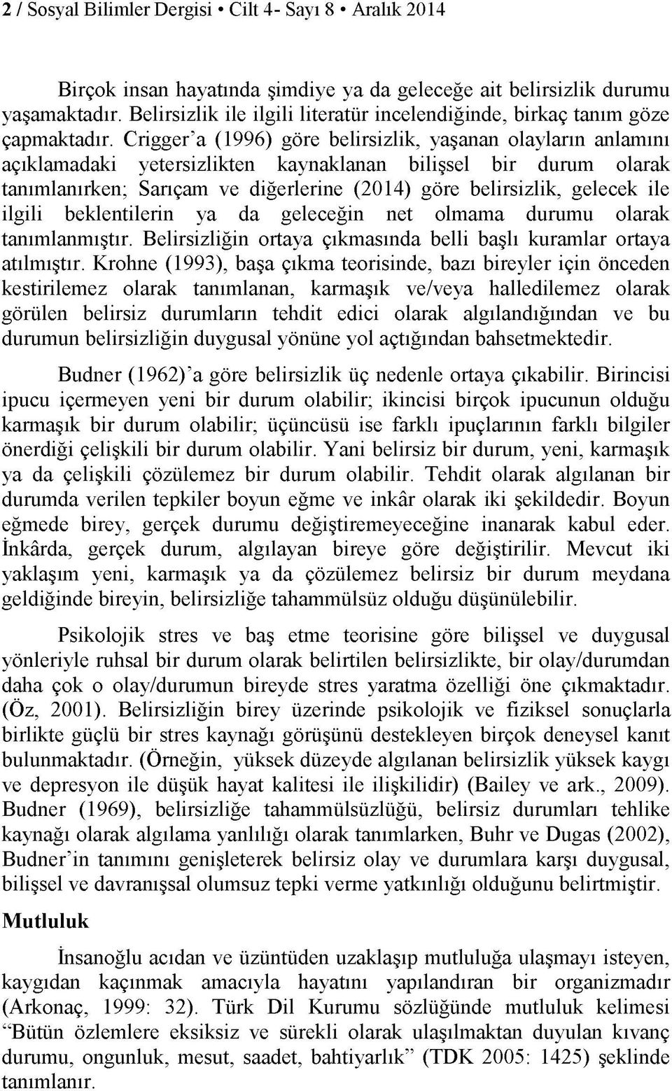 Crigger a (1996) göre belirsizlik, yaşanan olayların anlamını açıklamadaki yetersizlikten kaynaklanan bilişsel bir durum olarak tanımlanırken; Sarıçam ve diğerlerine (2014) göre belirsizlik, gelecek