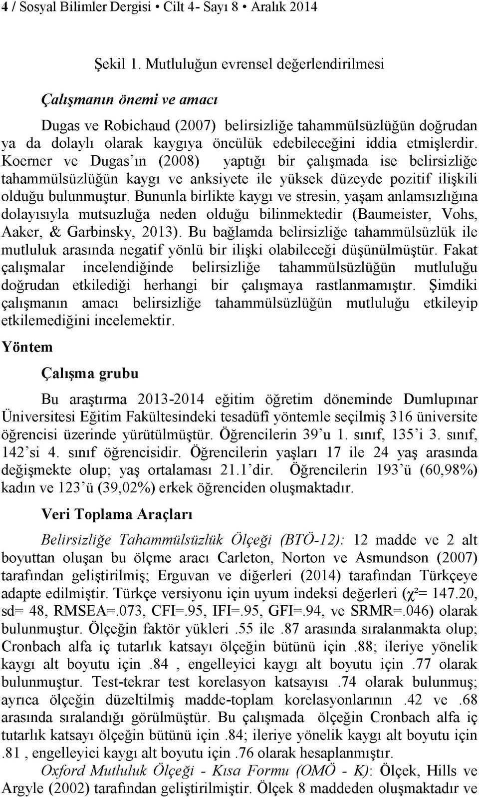 Koerner ve Dugas ın (2008) yaptığı bir çalışmada ise belirsizliğe tahammülsüzlüğün kaygı ve anksiyete ile yüksek düzeyde pozitif ilişkili olduğu bulunmuştur.