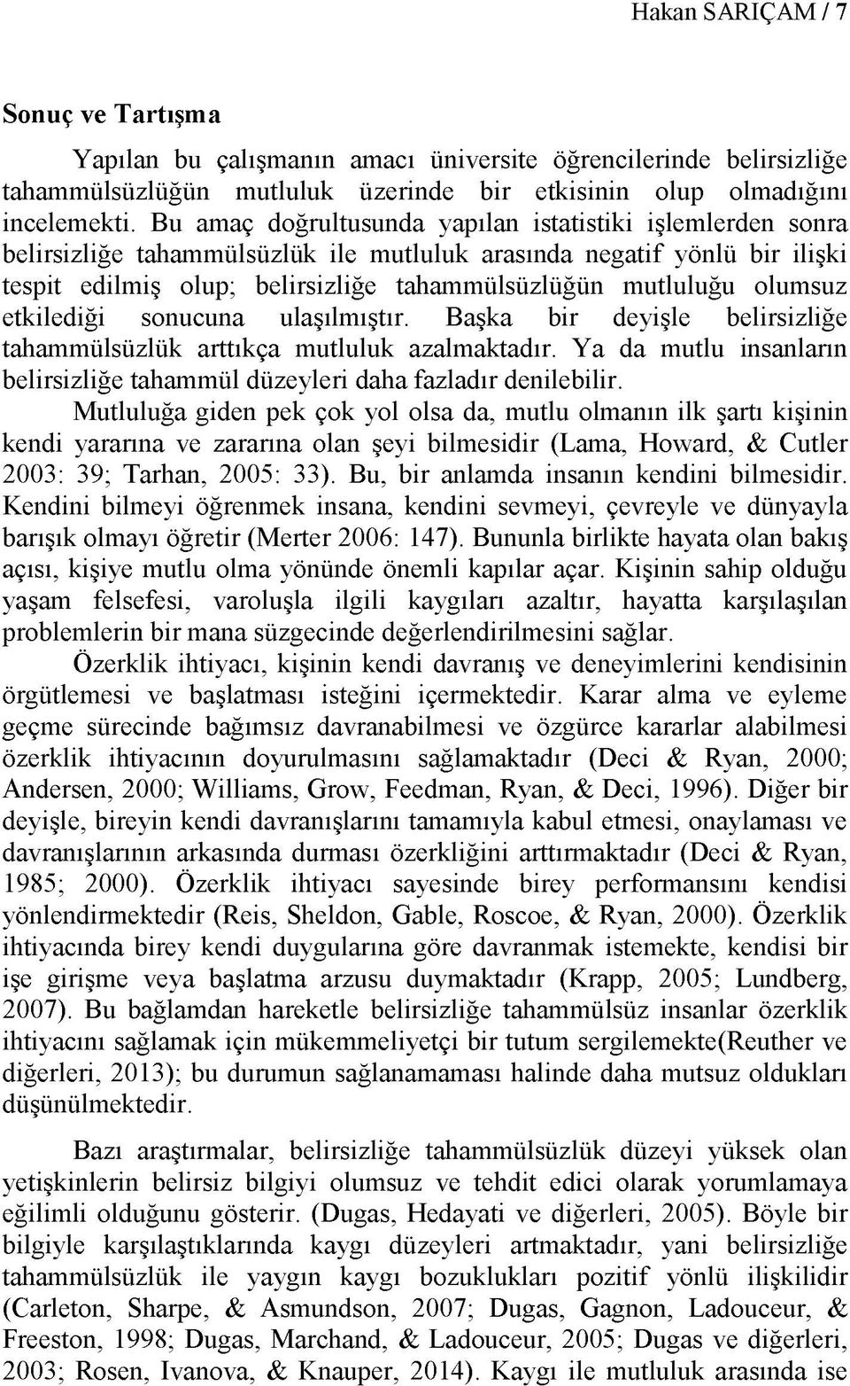 olumsuz etkilediği sonucuna ulaşılmıştır. Başka bir deyişle belirsizliğe tahammülsüzlük arttıkça mutluluk azalmaktadır.