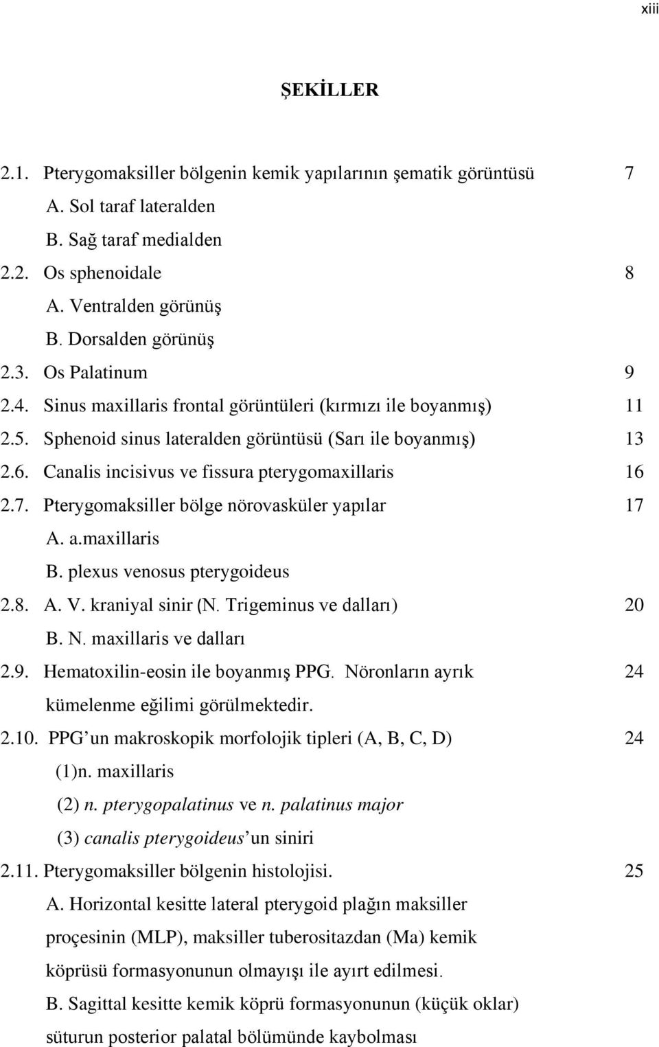 Canalis incisivus ve fissura pterygomaxillaris 16 2.7. Pterygomaksiller bölge nörovasküler yapılar 17 A. a.maxillaris B. plexus venosus pterygoideus 2.8. A. V. kraniyal sinir (N.