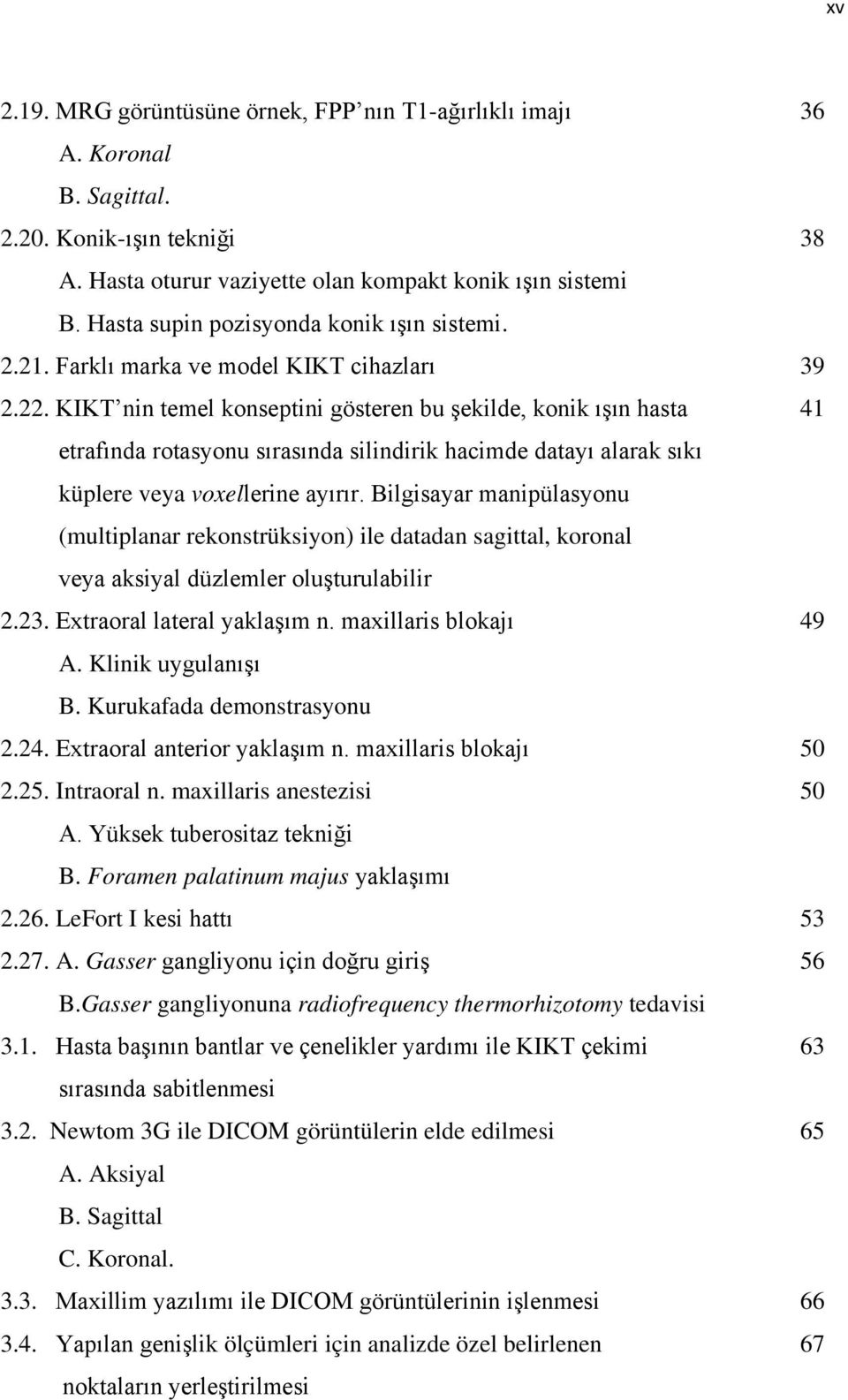 KIKT nin temel konseptini gösteren bu şekilde, konik ışın hasta 41 etrafında rotasyonu sırasında silindirik hacimde datayı alarak sıkı küplere veya voxellerine ayırır.