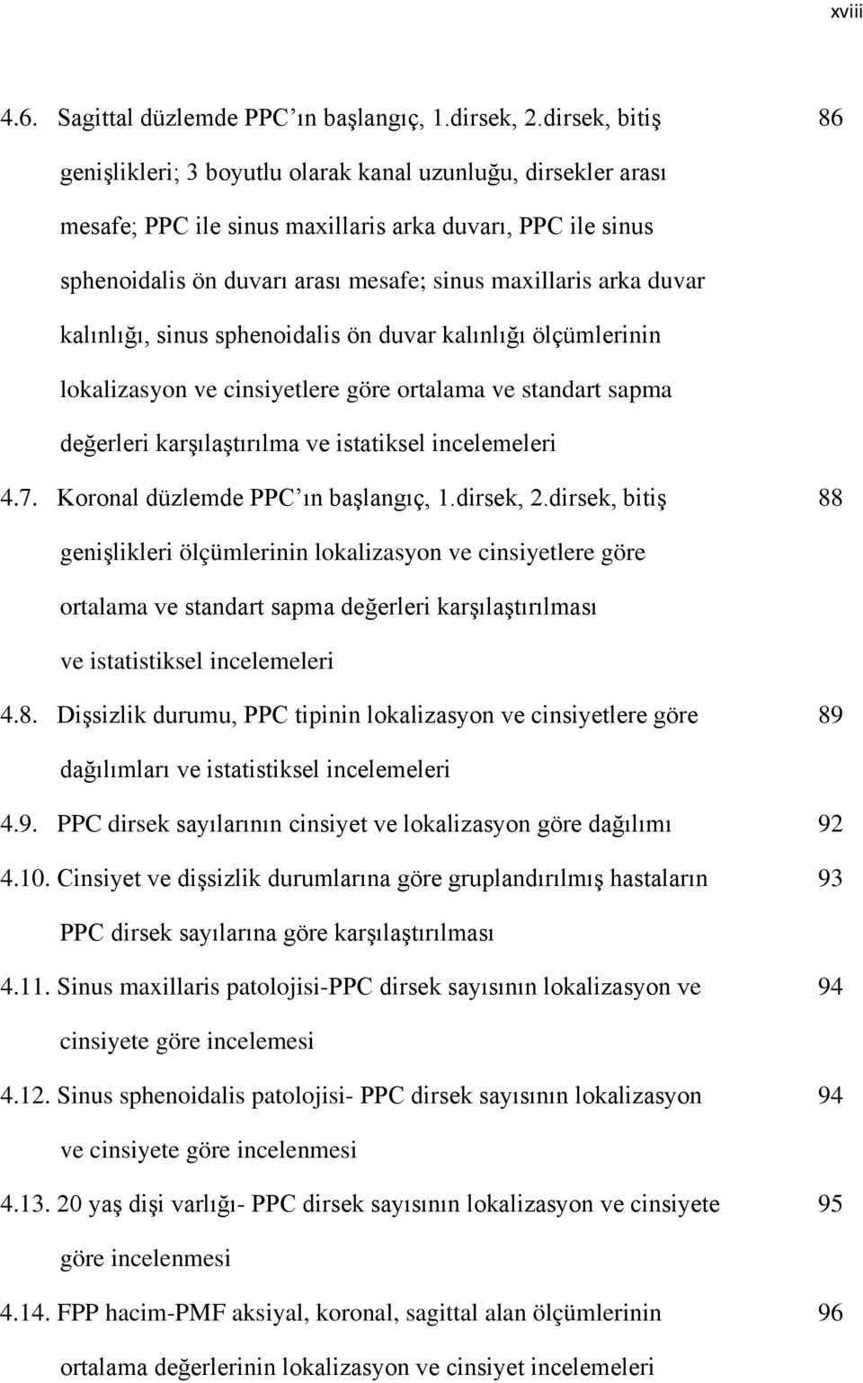 duvar kalınlığı, sinus sphenoidalis ön duvar kalınlığı ölçümlerinin lokalizasyon ve cinsiyetlere göre ortalama ve standart sapma değerleri karşılaştırılma ve istatiksel incelemeleri 4.7.