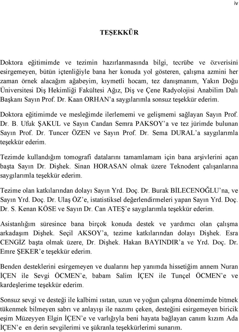 Doktora eğitimimde ve mesleğimde ilerlememi ve gelişmemi sağlayan Sayın Prof. Dr. B. Ufuk ŞAKUL ve Sayın Candan Semra PAKSOY a ve tez jürimde bulunan Sayın Prof. Dr. Tuncer ÖZEN ve Sayın Prof. Dr. Sema DURAL a saygılarımla teşekkür ederim.