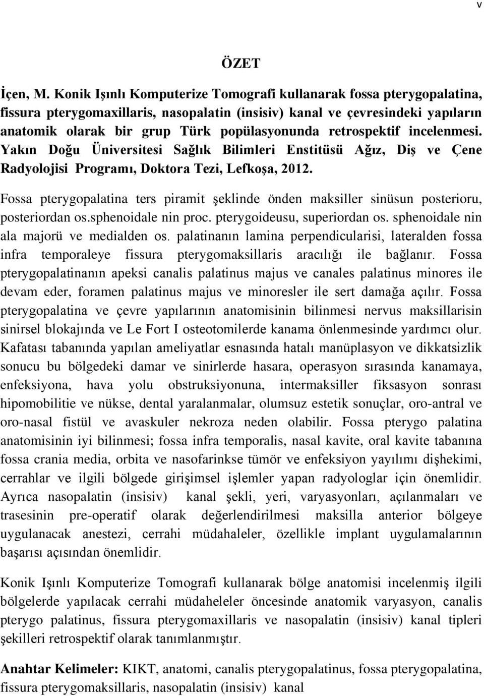 retrospektif incelenmesi. Yakın Doğu Üniversitesi Sağlık Bilimleri Enstitüsü Ağız, Diş ve Çene Radyolojisi Programı, Doktora Tezi, Lefkoşa, 2012.