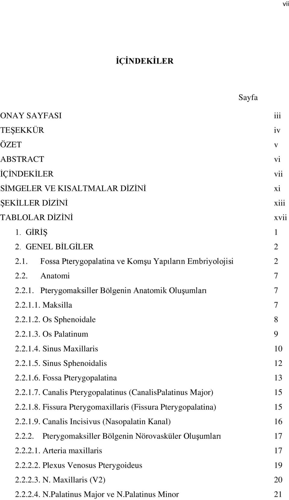 2.1.3. Os Palatinum 9 2.2.1.4. Sinus Maxillaris 10 2.2.1.5. Sinus Sphenoidalis 12 2.2.1.6. Fossa Pterygopalatina 13 2.2.1.7. Canalis Pterygopalatinus (CanalisPalatinus Major) 15 2.2.1.8.