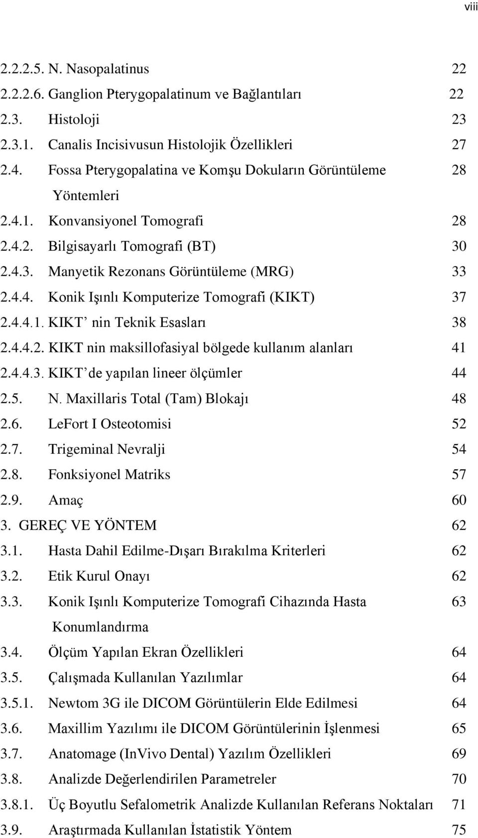 4.4.1. KIKT nin Teknik Esasları 38 2.4.4.2. KIKT nin maksillofasiyal bölgede kullanım alanları 41 2.4.4.3. KIKT de yapılan lineer ölçümler 44 2.5. N. Maxillaris Total (Tam) Blokajı 48 2.6.