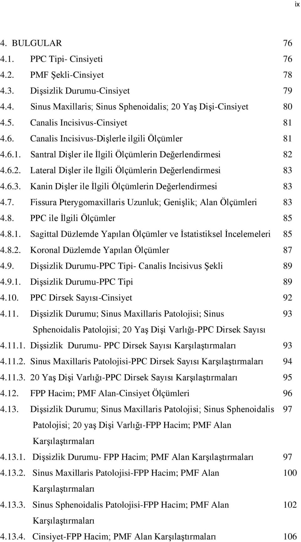 4.6.2. Lateral Dişler ile İlgili Ölçümlerin Değerlendirmesi 83 4.6.3. Kanin Dişler ile İlgili Ölçümlerin Değerlendirmesi 83 4.7. Fissura Pterygomaxillaris Uzunluk; Genişlik; Alan Ölçümleri 83 4.8. PPC ile İlgili Ölçümler 85 4.