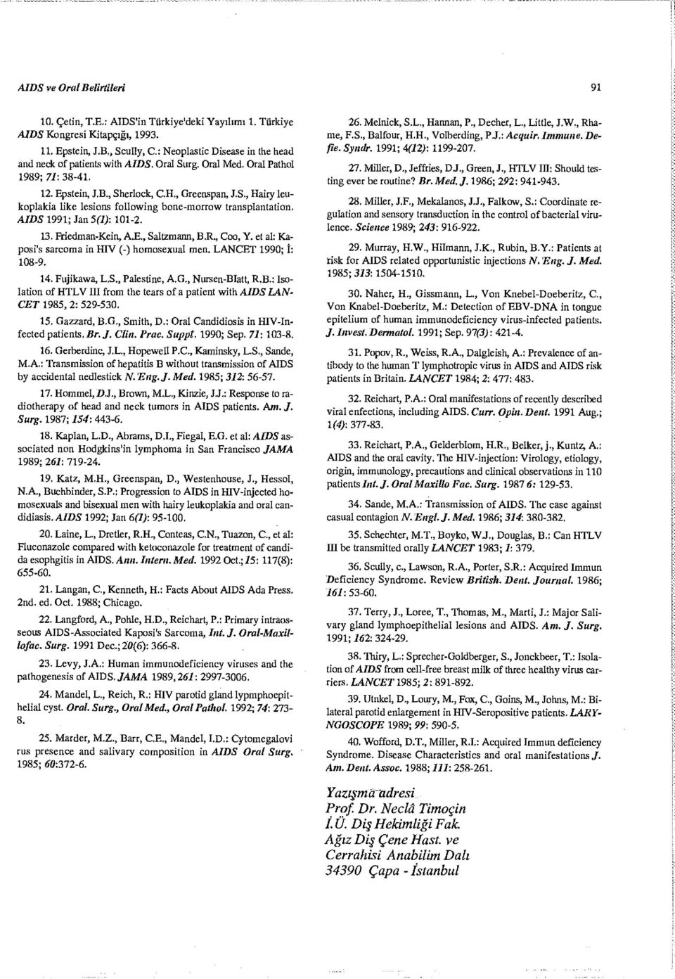 13. Friedman-Kein, A.E., Saltzmann, B.R., Coo, Y. et al: Kaposi's sarcoma in HIV (-) homosexual men. LANCET 1990; Î: 108-9. 14. Fujikawa, L.S., Palestine, A.G., Nursen-BIatt, R.B.: Isolation of HTLV III from the tears of a patient with AIDS LAN CET 1985, 2: 529-530.