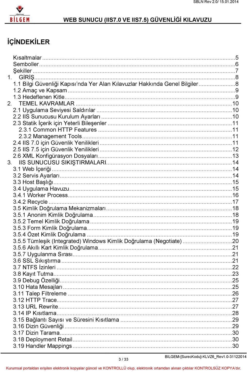 .. 11 2.4 IIS 7.0 için Güvenlik Yenilikleri... 11 2.5 IIS 7.5 için Güvenlik Yenilikleri... 12 2.6 XML Konfigürasyon Dosyaları... 13 3. IIS SUNUCUSU SIKIŞTIRMALARI... 14 3.1 Web İçeriği... 14 3.2 Servis Ayarları.