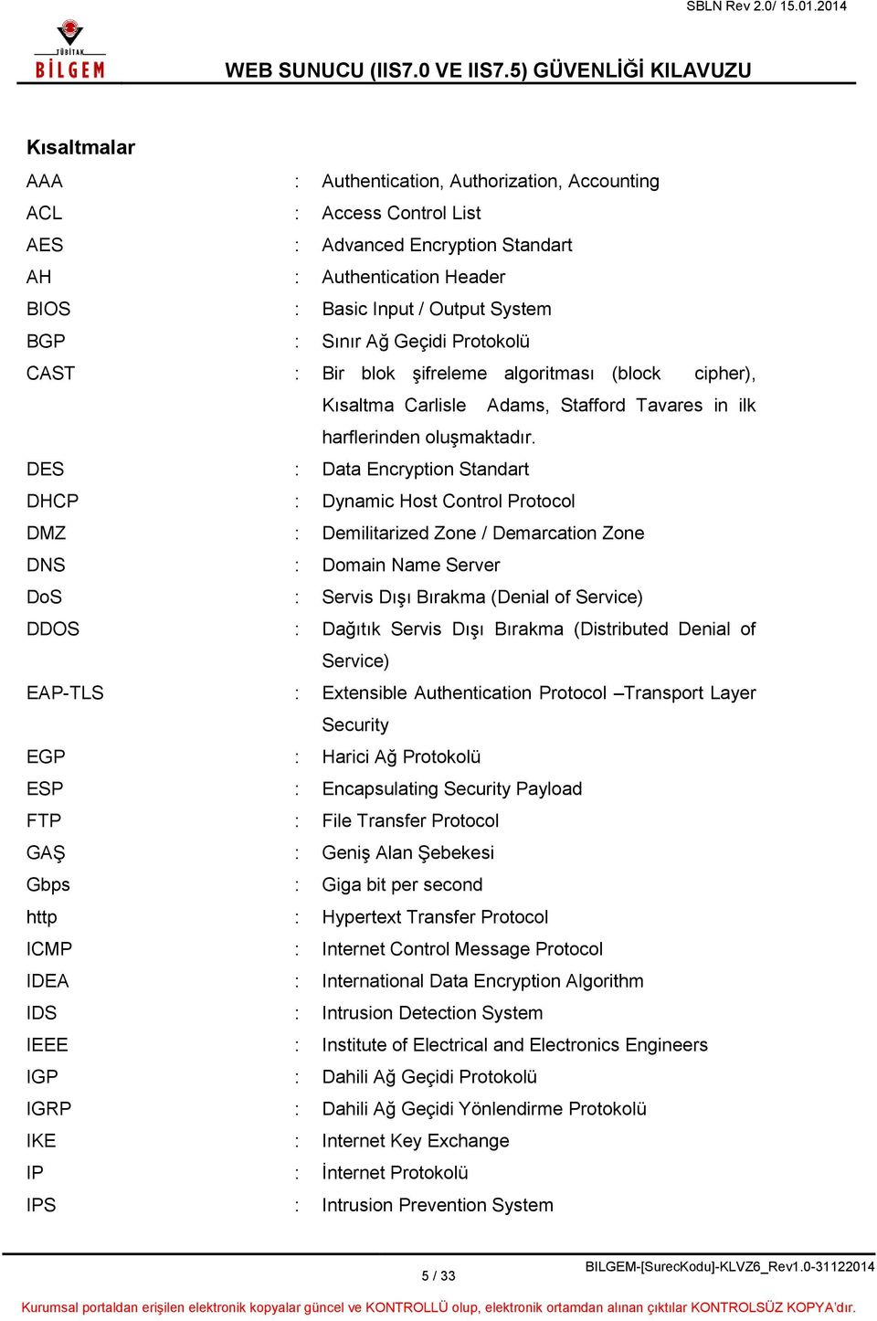 DES : Data Encryption Standart DHCP : Dynamic Host Control Protocol DMZ : Demilitarized Zone / Demarcation Zone DNS : Domain Name Server DoS : Servis Dışı Bırakma (Denial of Service) DDOS : Dağıtık