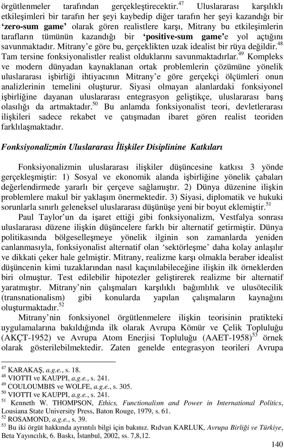 kazandığı bir positive-sum game e yol açtığını savunmaktadır. Mitrany e göre bu, gerçeklikten uzak idealist bir rüya değildir. 48 Tam tersine fonksiyonalistler realist olduklarını savunmaktadırlar.