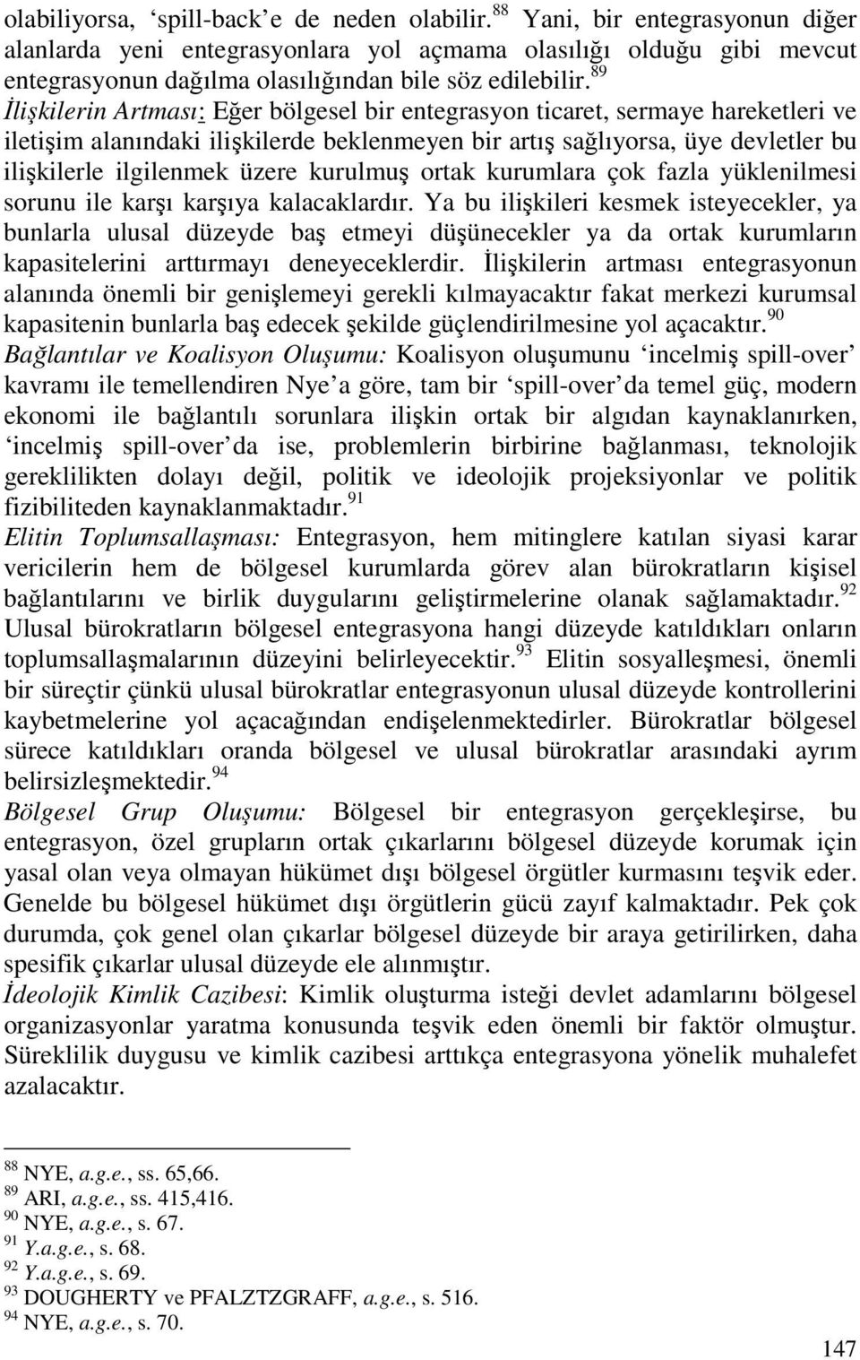 89 Đlişkilerin Artması: Eğer bölgesel bir entegrasyon ticaret, sermaye hareketleri ve iletişim alanındaki ilişkilerde beklenmeyen bir artış sağlıyorsa, üye devletler bu ilişkilerle ilgilenmek üzere