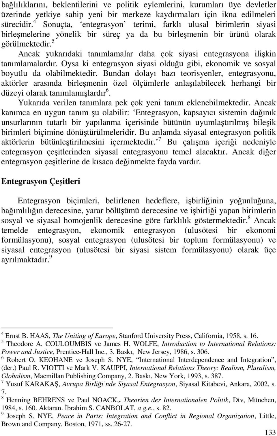 5 Ancak yukarıdaki tanımlamalar daha çok siyasi entegrasyona ilişkin tanımlamalardır. Oysa ki entegrasyon siyasi olduğu gibi, ekonomik ve sosyal boyutlu da olabilmektedir.