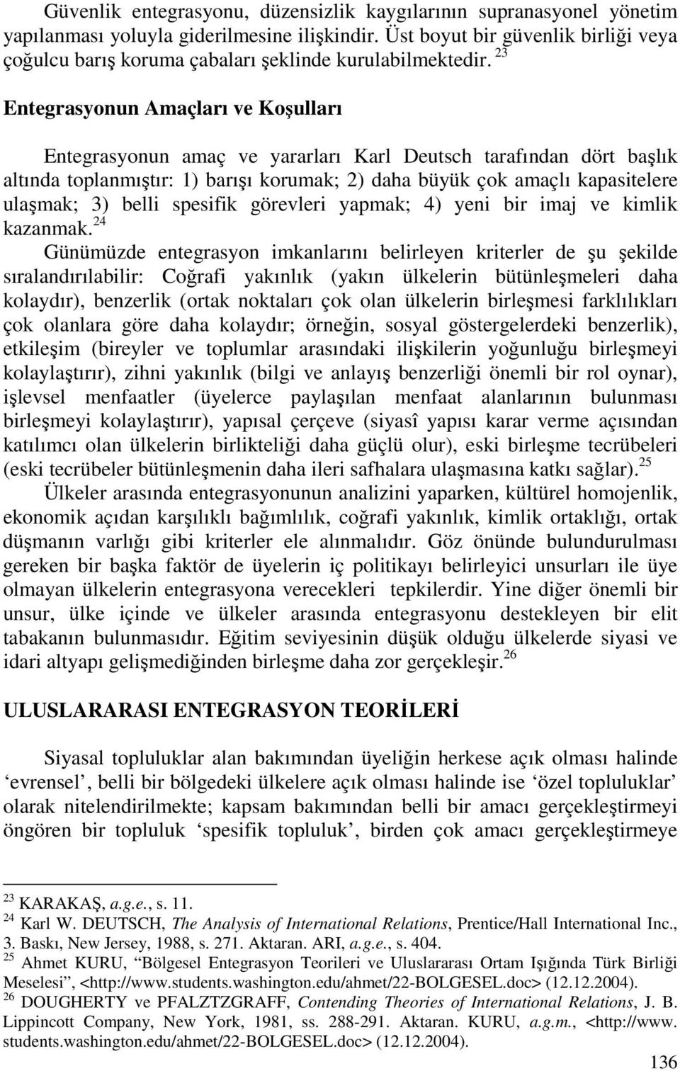 23 Entegrasyonun Amaçları ve Koşulları Entegrasyonun amaç ve yararları Karl Deutsch tarafından dört başlık altında toplanmıştır: 1) barışı korumak; 2) daha büyük çok amaçlı kapasitelere ulaşmak; 3)