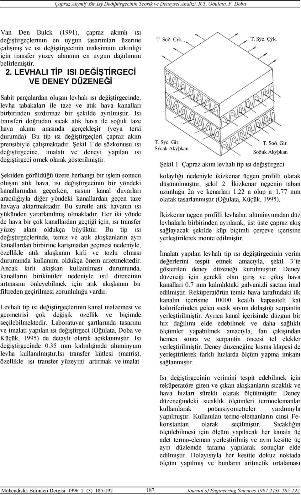 . LEVHALI TİP ISI DEĞİŞTİRECİ VE DENEY DÜZENEĞİ Sabit arçalardan oluşan levhalı ısı değiştirgecinde, levha tabakaları ile taze ve atık hava kanalları birbirinden sızdırmaz bir şekilde ayrılmıştır.