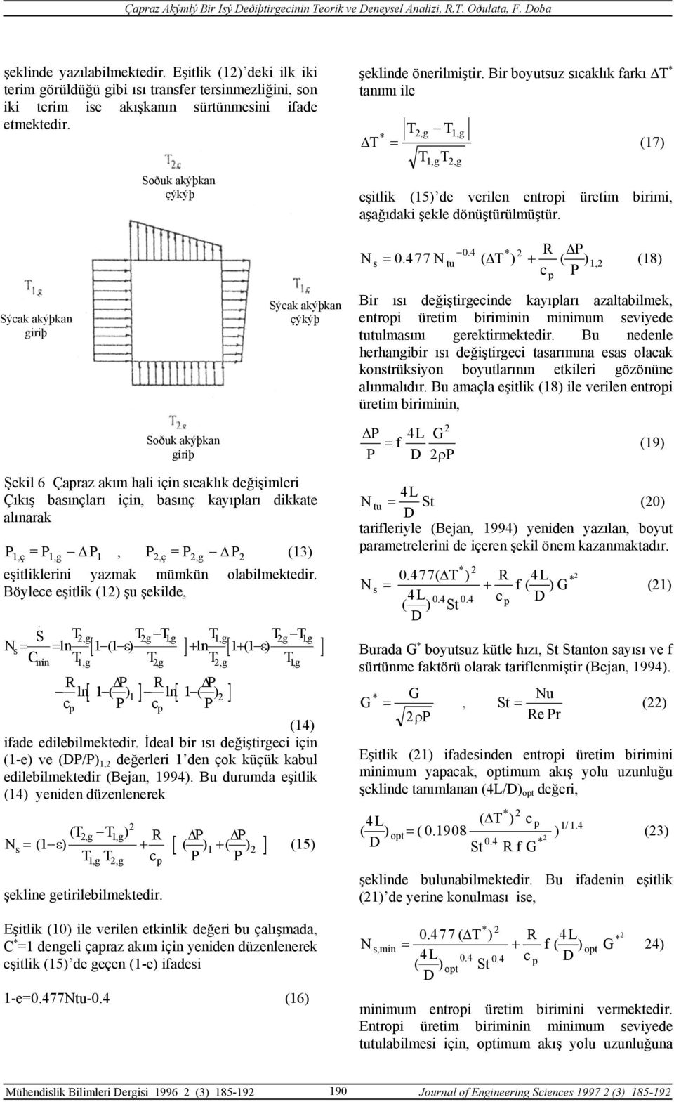 Sýcak akýþkan giriþ Sýcak akýþkan çýkýþ 04 R P Ns = 0477. N. tu ( T ) + ( ) 1, c P (18) Bir ısı değiştirgecinde kayıları azaltabilmek, entroi üretim biriminin minimum seviyede tutulmasını gerektirmektedir.