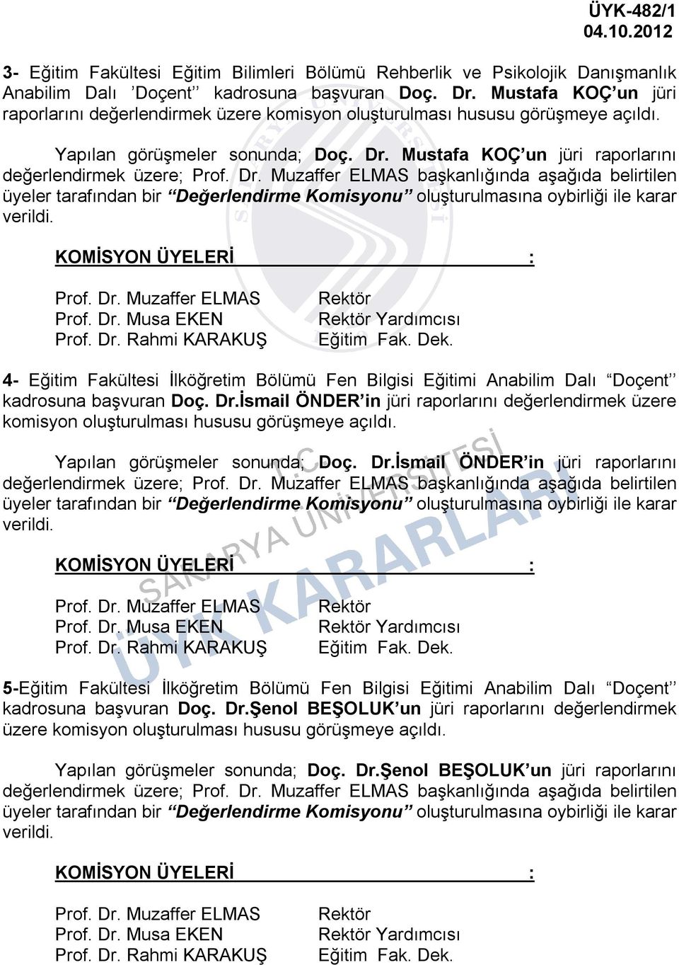 Dr. Musa EKEN Prof. Dr. Rahmi KARAKUŞ Rektör Eğitim Fak. Dek. 4- Eğitim Fakültesi İlköğretim Bölümü Fen Bilgisi Eğitimi Anabilim Dalı Doçent kadrosuna başvuran Doç. Dr.İsmail ÖNDER in jüri raporlarını değerlendirmek üzere komisyon oluşturulması hususu görüşmeye açıldı.