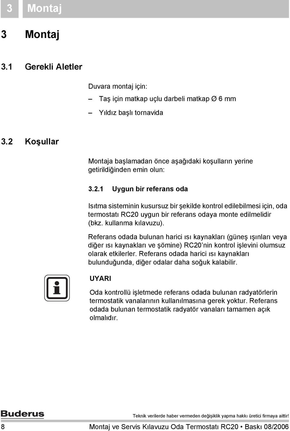 kullanma kılavuzu). Referans odada bulunan harici ısı kaynakları (güneş ışınları veya diğer ısı kaynakları ve şömine) RC20 nin kontrol işlevini olumsuz olarak etkilerler.