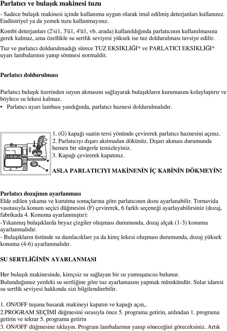 Tuz ve parlatıcı doldurulmadığı sürece TUZ EKSĐKLĐĞĐ* ve PARLATICI EKSĐKLĐĞĐ* uyarı lambalarının yanıp sönmesi normaldir.