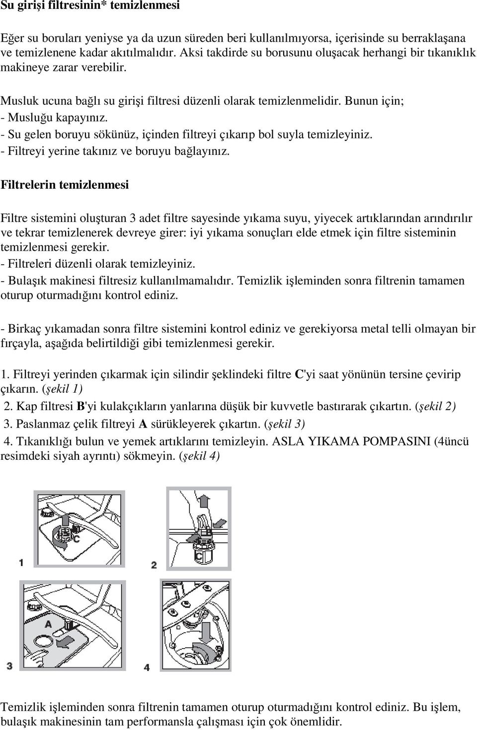 - Su gelen boruyu sökünüz, içinden filtreyi çıkarıp bol suyla temizleyiniz. - Filtreyi yerine takınız ve boruyu bağlayınız.