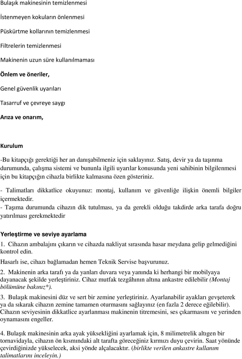 Satış, devir ya da taşınma durumunda, çalışma sistemi ve bununla ilgili uyarılar konusunda yeni sahibinin bilgilenmesi için bu kitapçığın cihazla birlikte kalmasına özen gösteriniz.