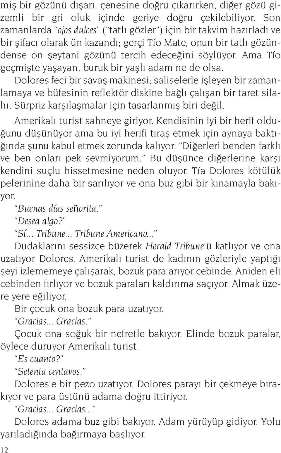 Ama Tío geçmişte yaşayan, buruk bir yaşlı adam ne de olsa. Dolores feci bir savaş makinesi; saliselerle işleyen bir zamanlamaya ve büfesinin reflektör diskine bağlı çalışan bir taret silahı.