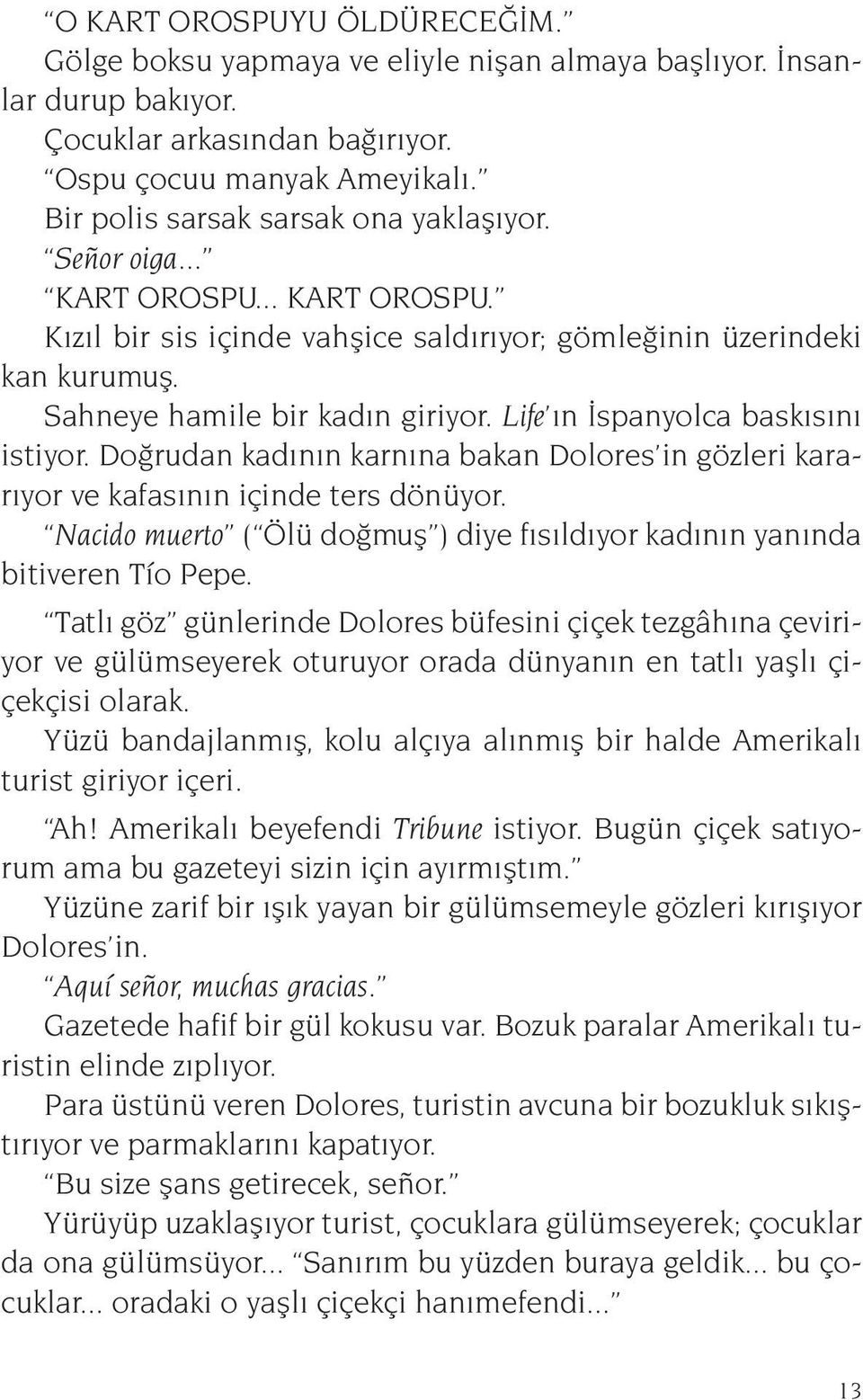 Life ın İspanyolca baskısını istiyor. Doğrudan kadının karnına bakan Dolores in gözleri kararıyor ve kafasının içinde ters dönüyor.