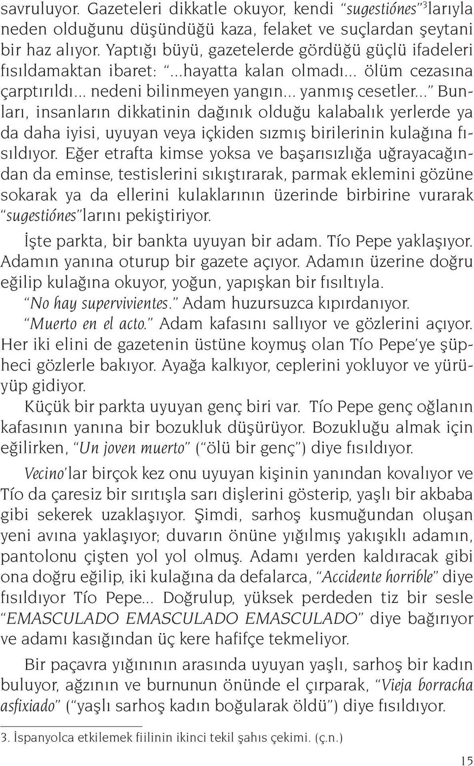 .. Bunları, insanların dikkatinin dağınık olduğu kalabalık yerlerde ya da daha iyisi, uyuyan veya içkiden sızmış birilerinin kulağına fısıldıyor.