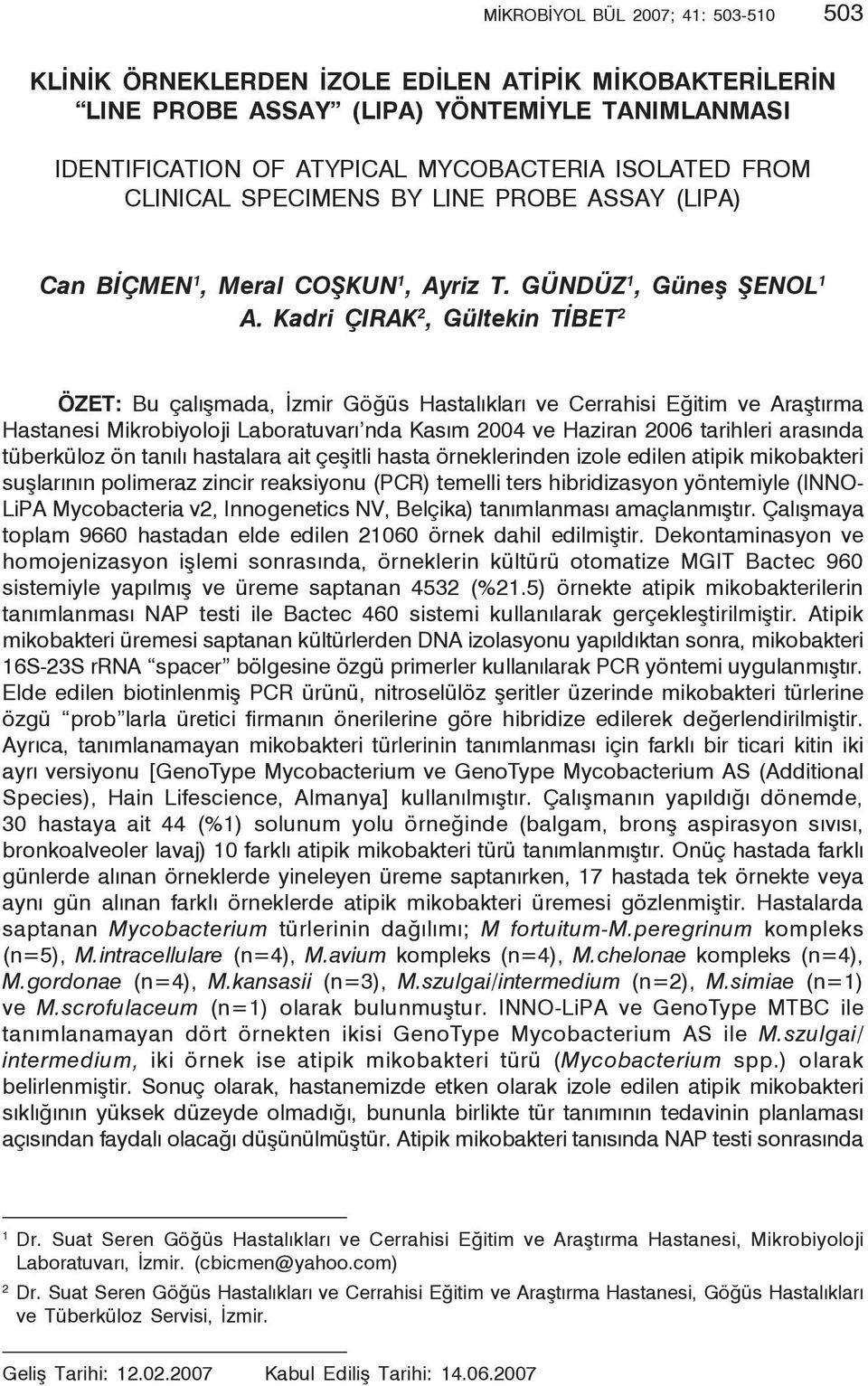 Kadri ÇIRAK 2, Gültekin TİBET 2 ÖZET: Bu çalışmada, İzmir Göğüs Hastalıkları ve Cerrahisi Eğitim ve Araştırma Hastanesi Mikrobiyoloji Laboratuvarı nda Kasım 2004 ve Haziran 2006 tarihleri arasında
