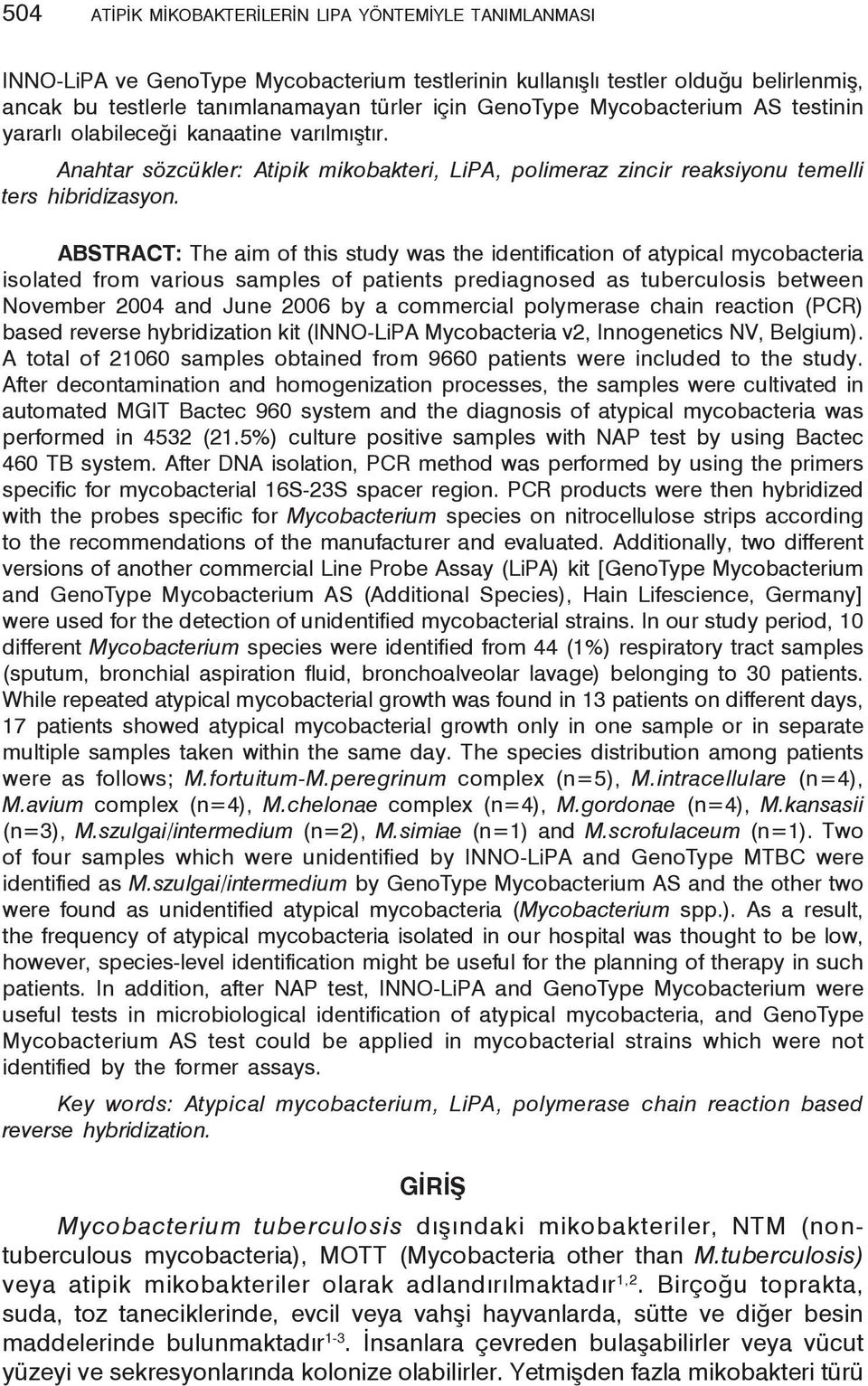 ABSTRACT: The aim of this study was the identification of atypical mycobacteria isolated from various samples of patients prediagnosed as tuberculosis between November 2004 and June 2006 by a