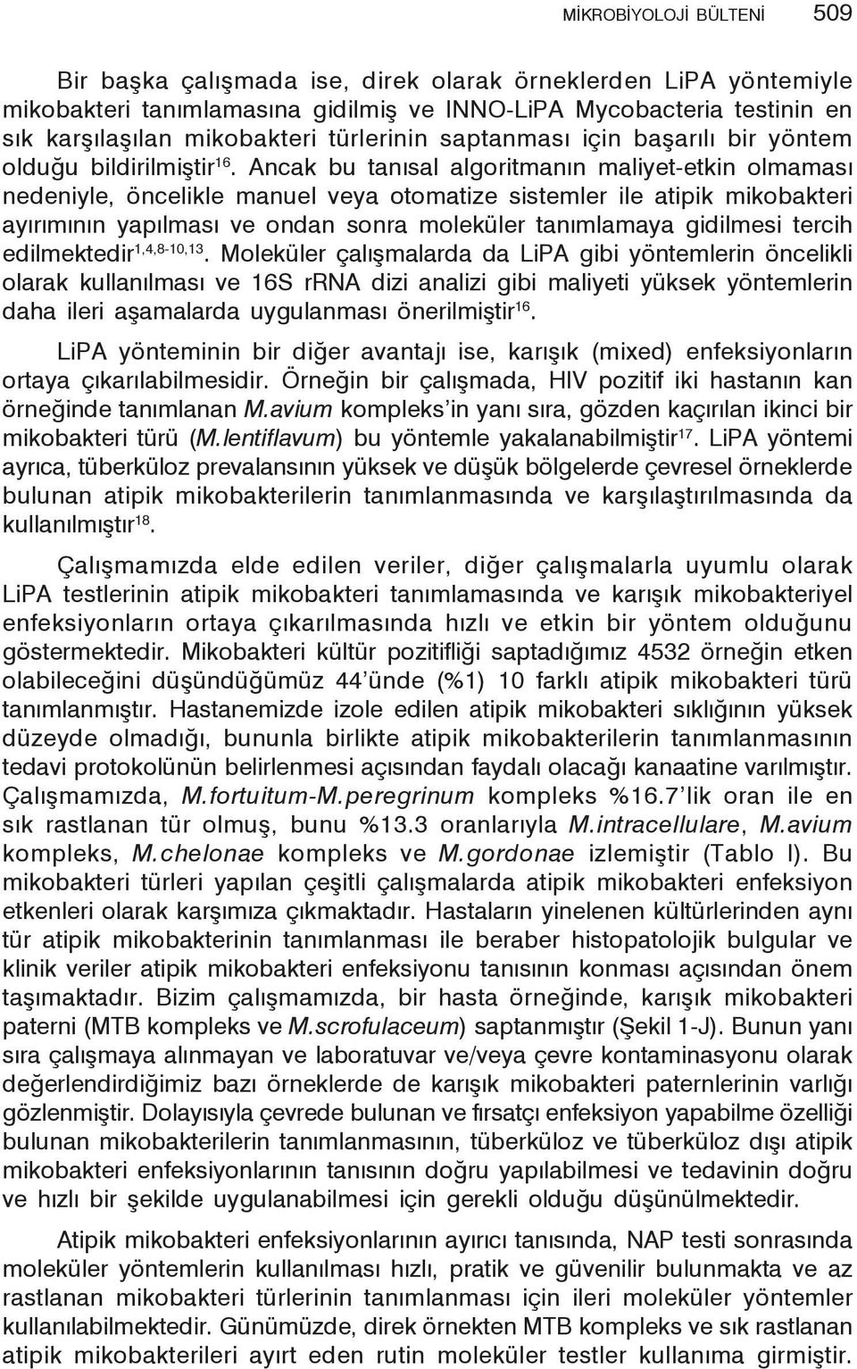 Ancak bu tanısal algoritmanın maliyet-etkin olmaması nedeniyle, öncelikle manuel veya otomatize sistemler ile atipik mikobakteri ayırımının yapılması ve ondan sonra moleküler tanımlamaya gidilmesi