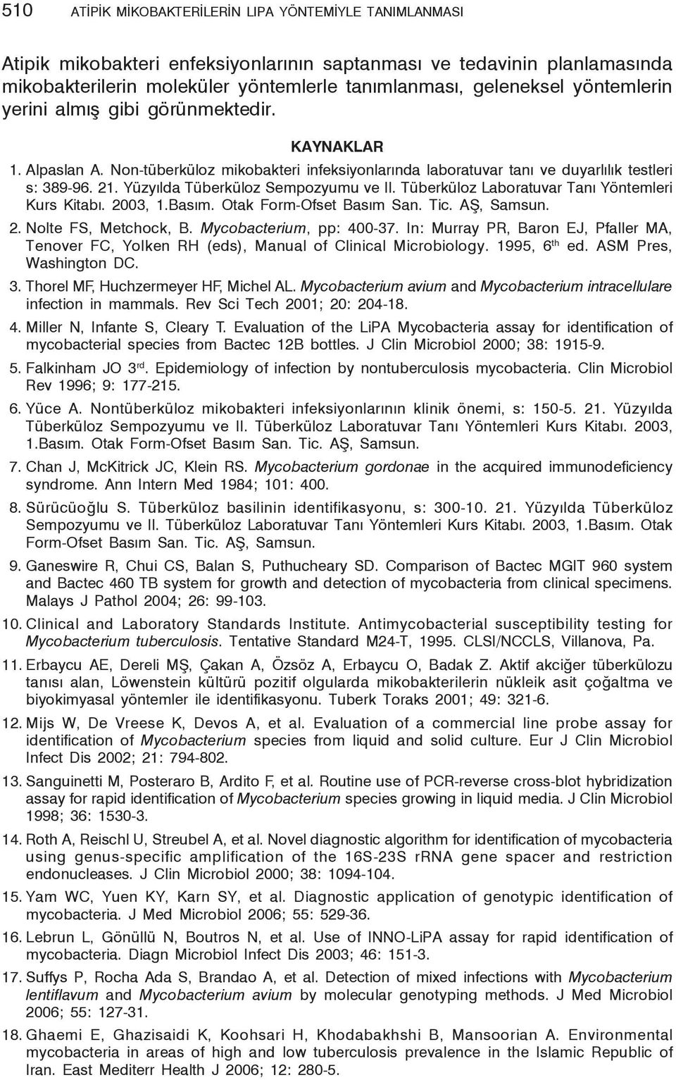 Yüzyılda Tüberküloz Sempozyumu ve II. Tüberküloz Laboratuvar Tanı Yöntemleri Kurs Kitabı. 2003, 1.Basım. Otak Form-Ofset Basım San. Tic. AŞ, Samsun. 2. Nolte FS, Metchock, B.