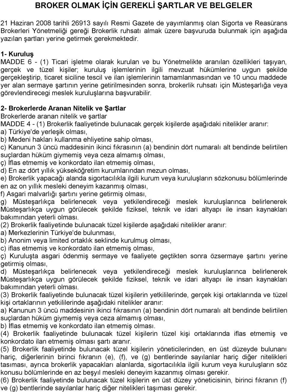 1- Kuruluş MADDE 6 - (1) Ticari iģletme olarak kurulan ve bu Yönetmelikte aranılan özellikleri taģıyan, gerçek ve tüzel kiģiler; kuruluģ iģlemlerinin ilgili mevzuat hükümlerine uygun Ģekilde