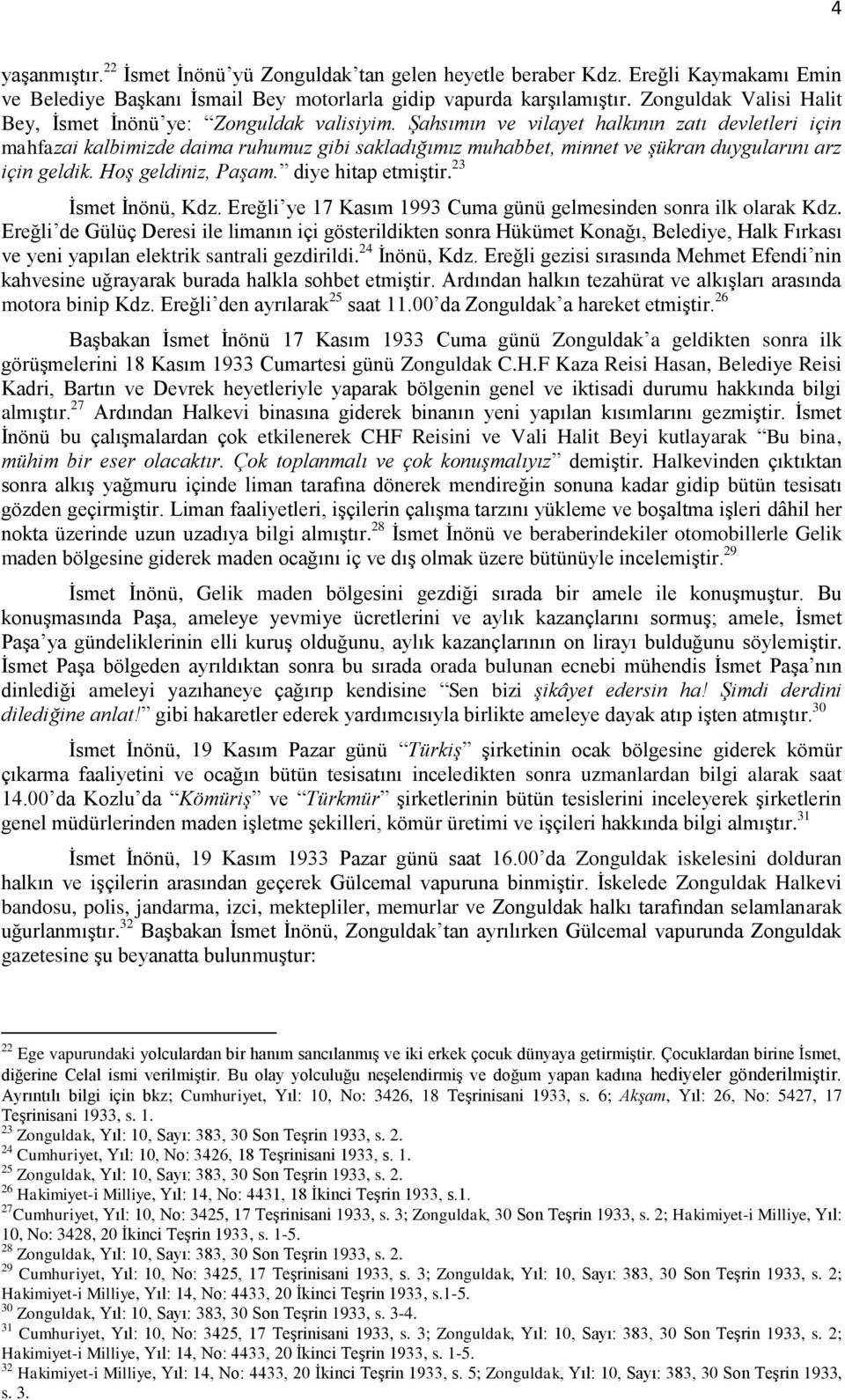 Şahsımın ve vilayet halkının zatı devletleri için mahfazai kalbimizde daima ruhumuz gibi sakladığımız muhabbet, minnet ve şükran duygularını arz için geldik. Hoş geldiniz, Paşam. diye hitap etmiştir.