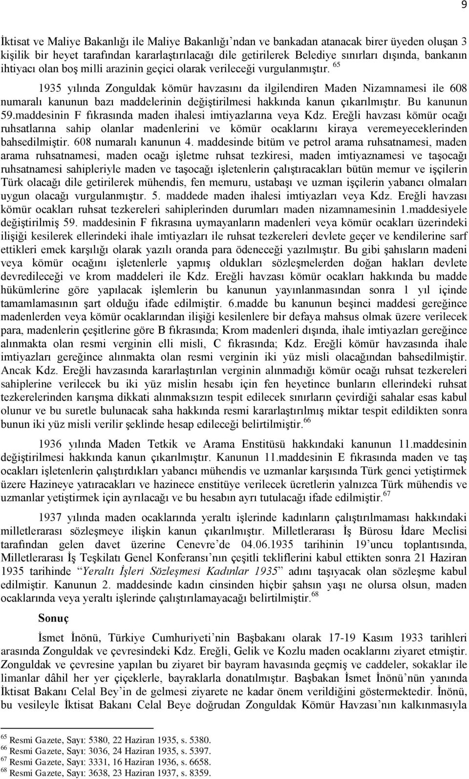 65 1935 yılında Zonguldak kömür havzasını da ilgilendiren Maden Nizamnamesi ile 608 numaralı kanunun bazı maddelerinin değiştirilmesi hakkında kanun çıkarılmıştır. Bu kanunun 59.