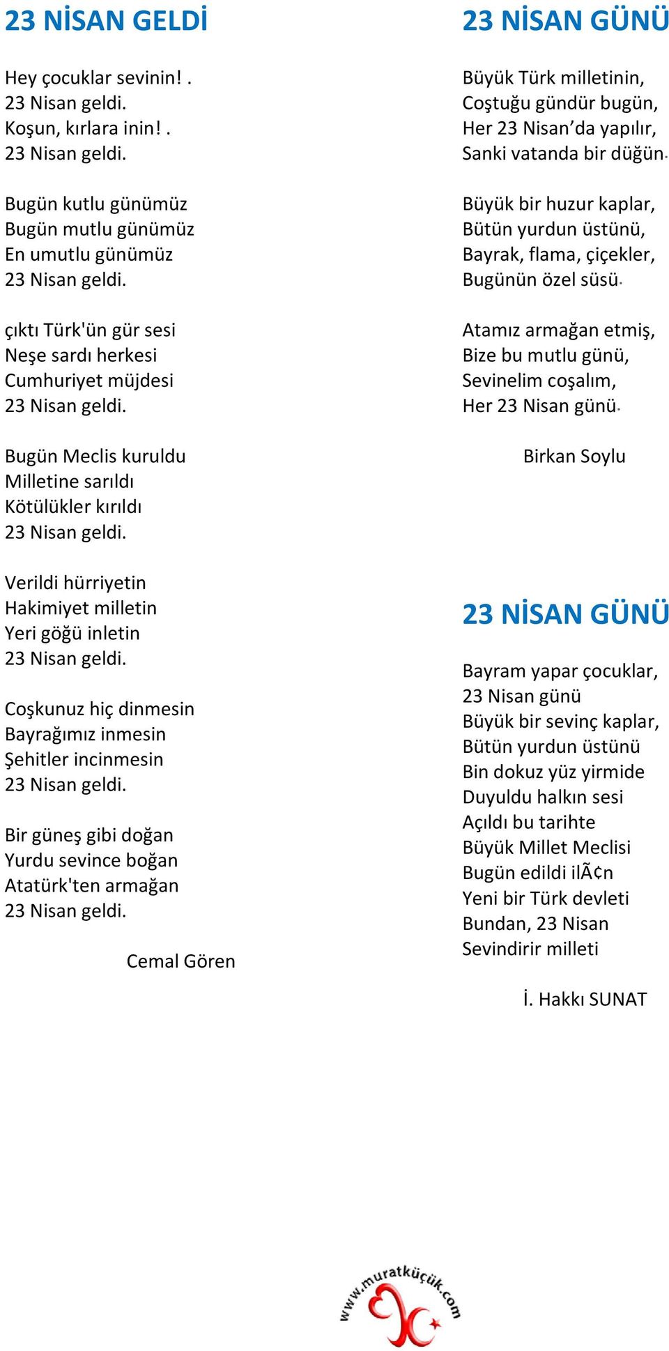 Verildi hürriyetin Hakimiyet milletin Yeri göğü inletin 23 Nisan geldi. Coşkunuz hiç dinmesin Bayrağımız inmesin Şehitler incinmesin 23 Nisan geldi.