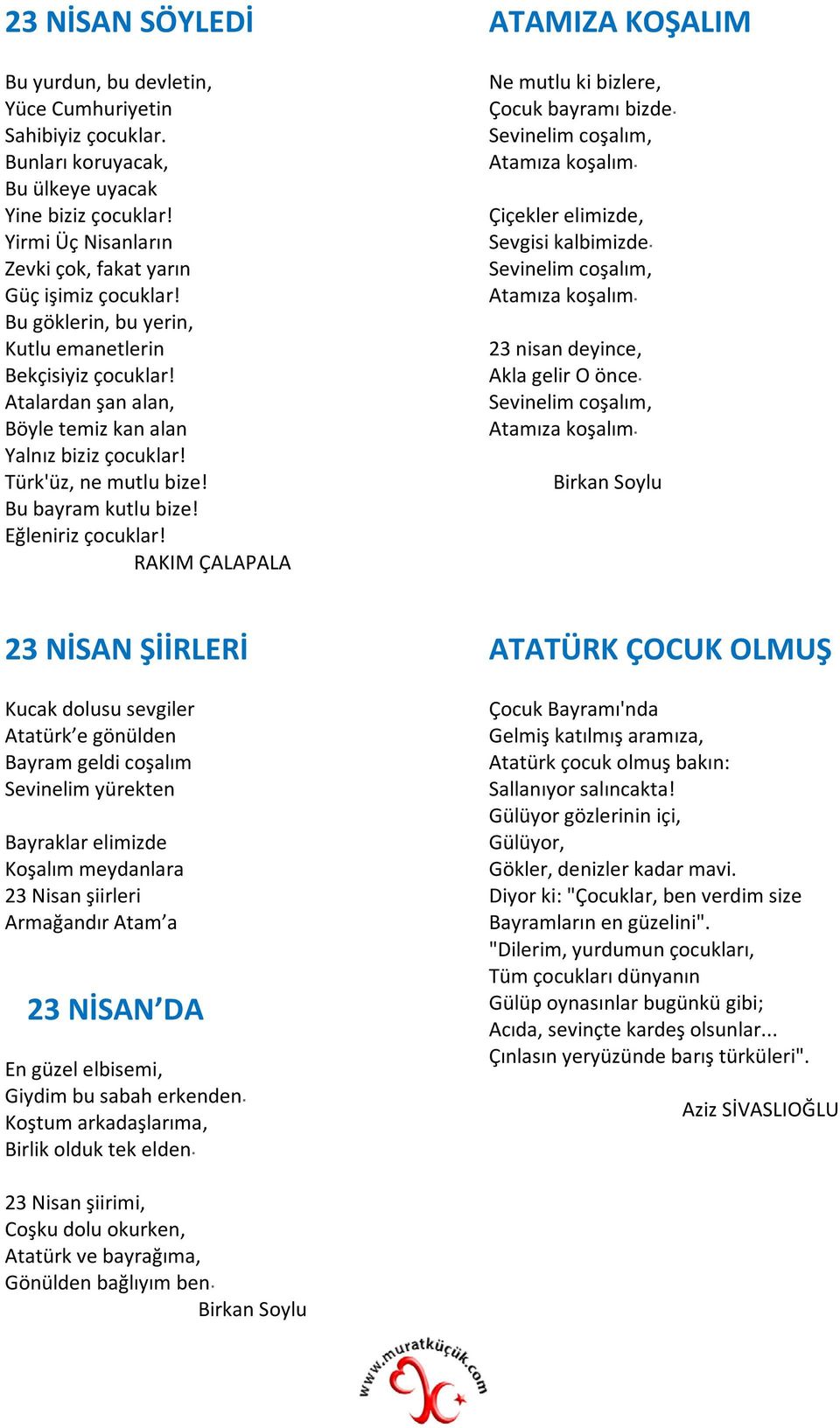 RAKIM ÇALAPALA ATAMIZA KOŞALIM Ne mutlu ki bizlere, Çocuk bayramı bizde Sevinelim coşalım, Atamıza koşalım Çiçekler elimizde, Sevgisi kalbimizde Sevinelim coşalım, Atamıza koşalım 23 nisan deyince,