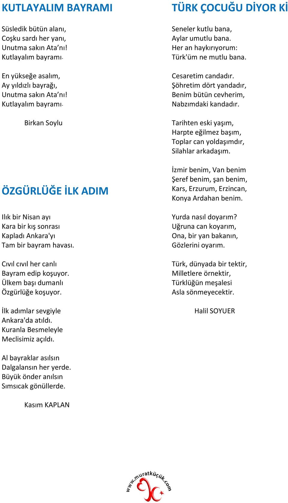 Ülkem başı dumanlı Özgürlüğe koşuyor. İlk adımlar sevgiyle Ankara'da atıldı. Kuranla Besmeleyle Meclisimiz açıldı. TÜRK ÇOCUĞU DİYOR Kİ Seneler kutlu bana, Aylar umutlu bana.