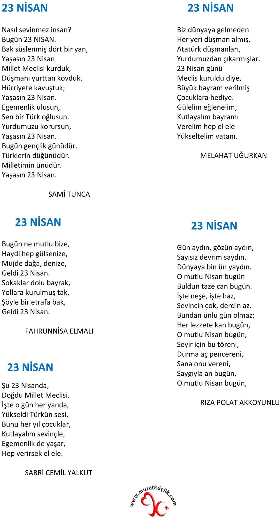 Atatürk düşmanları, Yurdumuzdan çıkarmışlar. 23 Nisan günü Meclis kuruldu diye, Büyük bayram verilmiş Çocuklara hediye. Gülelim eğlenelim, Kutlayalım bayramı Verelim hep el ele Yükseltelim vatanı.